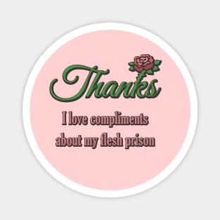 Thanks, I Love Compliments About My Flesh Prison Magnet